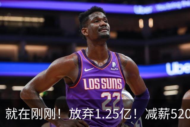 就在刚刚！放弃1.25亿！减薪5200万，就在刚刚，NBA最具性价比合同出现，其实力不逊杜兰特